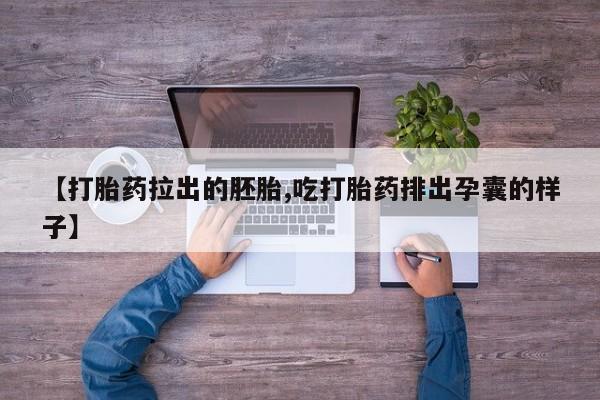 意外怀孕怎么买流产药【打胎药拉出的胚胎,吃打胎药排出孕囊的样子】