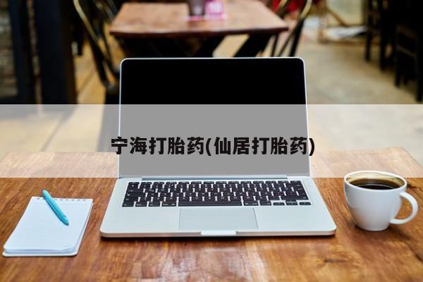 意外怀孕怎么买流产药宁海打胎药(仙居打胎药)